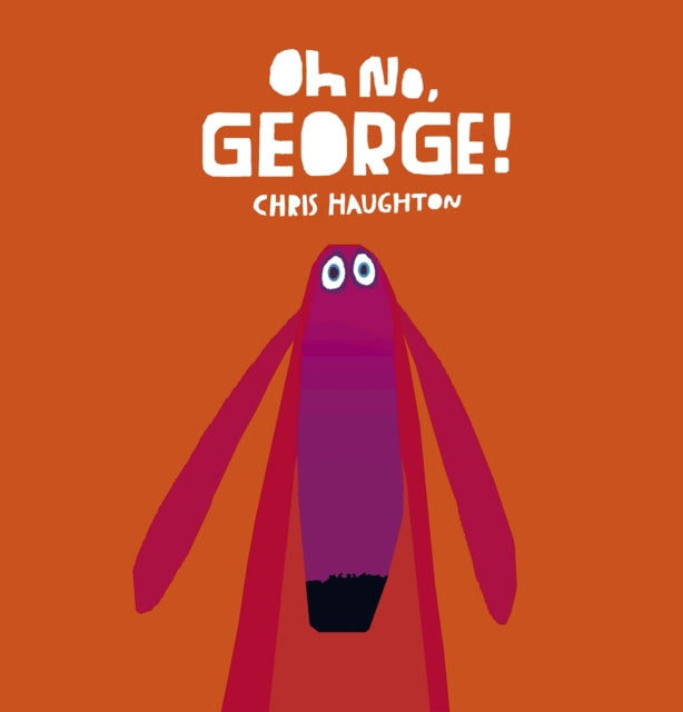 Oh No, George! : A hilarious read-aloud classic from internationally bestselling author-illustrator Chris Haughton-9781406357912