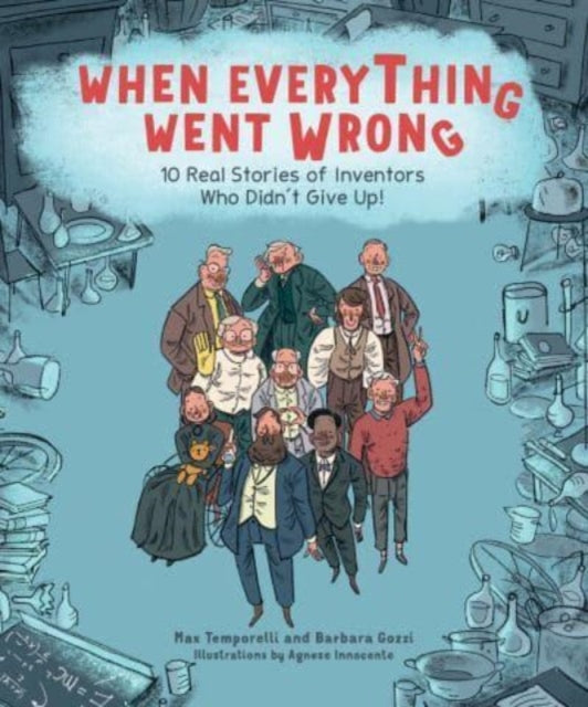 When Everything Went Wrong : 10 Real Stories of Inventors Who Didn't Give Up!-9781524880422