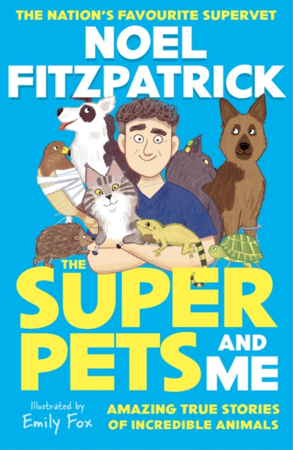 The Superpets (and Me!) : Amazing True Stories of Incredible Animals from the Nation’s Favourite Supervet-9781526366306