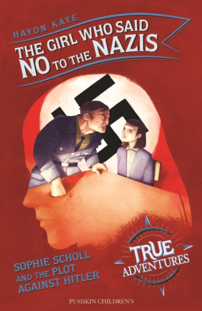The Girl Who Said No to the Nazis : Sophie Scholl and the Plot Against Hitler-9781782692751