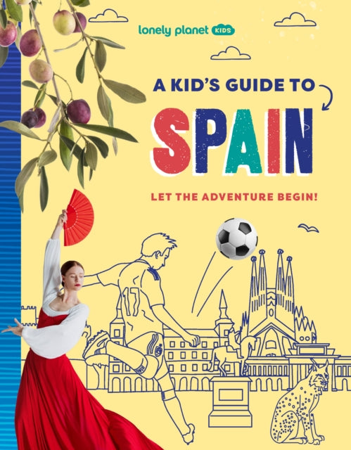 Lonely Planet Kids A Kid's Guide to Spain : Unlock the Magic of Travel | Discover Secret & Surprising Places | Packed with Amazing Facts, Top Spots & Vibrant Photography-9781837587759