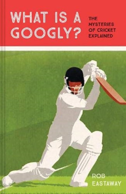 What is a Googly? : The Mysteries of Cricket Explained-9781911622147