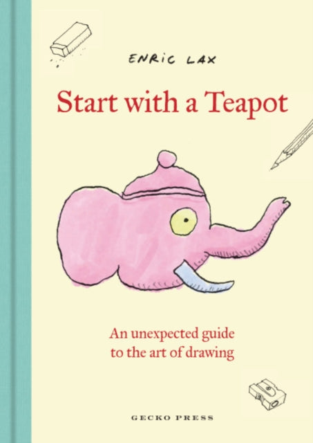 Start with a Teapot : An Unexpected Guide to the Art of Drawing-9798765670491