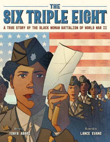 The Six Triple Eight : A True Story of the Black Woman Battalion of World War II