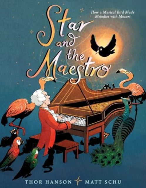 Star and the Maestro : How a Musical Bird Made Melodies with Mozart-9780062676498