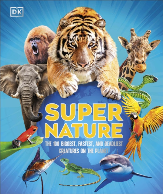 Super Nature : The 100 Biggest, Fastest, Deadliest Creatures on the Planet-9780241797341
