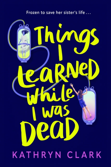 Things I Learned While I Was Dead : Discover the heart-wrenching YA sci-fi about sisterhood and the ethics of medical science-9780571385867