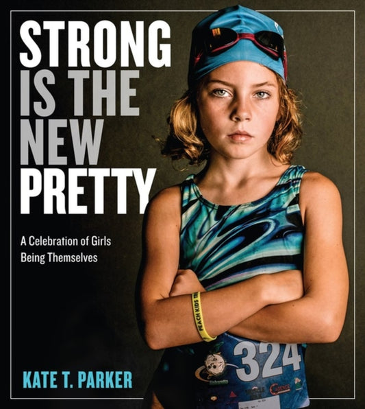 Strong Is the New Pretty : A Celebration of Girls Being Themselves-9780761189138