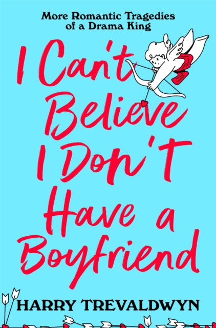 I Can't Believe I Don't Have a Boyfriend : More Romantic Tragedies of a Drama King-9781035049233