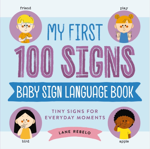My First 100 Signs: Baby Sign Language Book : Tiny Signs for Everyday Moments-9781400354757