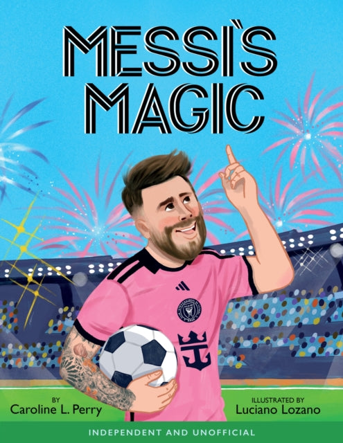 Messi's Magic : How Lionel Messi Became the G.O.A.T.-9781444985276