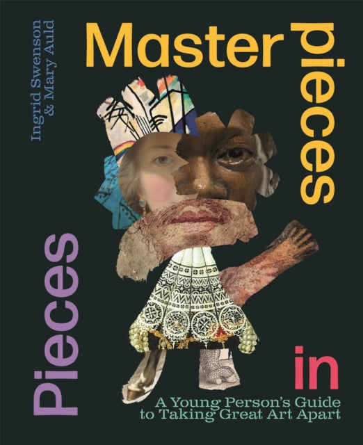 Masterpieces in Pieces : A Young Person's Guide to Taking Great Art Apart-9781526314949