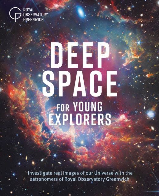 Deep Space for Young Explorers : Investigate real images of our Universe with the astronomers of Royal Observatory Greenwich-9781526330734