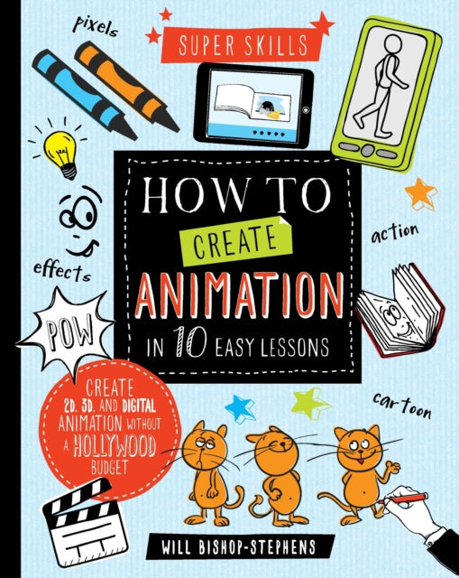 Super Skills: How to Create Animation in 10 Easy Lessons-9781784936099