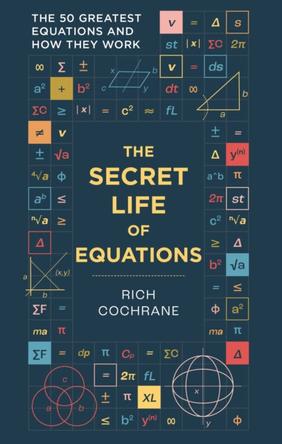 The Secret Life of Equations : The 50 Greatest Equations and How They Work-9781788405867