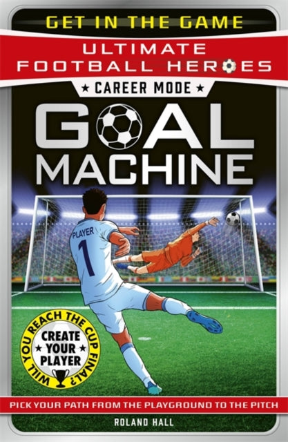 Ultimate Football Heroes – Goal Machine (Career Mode) : Choose your own adventure from the playground to the pitch!-9781789468991