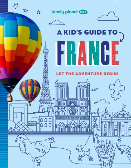 Lonely Planet Kids A Kid's Guide to France : Unlock the Magic of Travel | Discover Secret & Surprising Places | Packed with Amazing Facts, Top Spots & Vibrant Photography-9781837587698