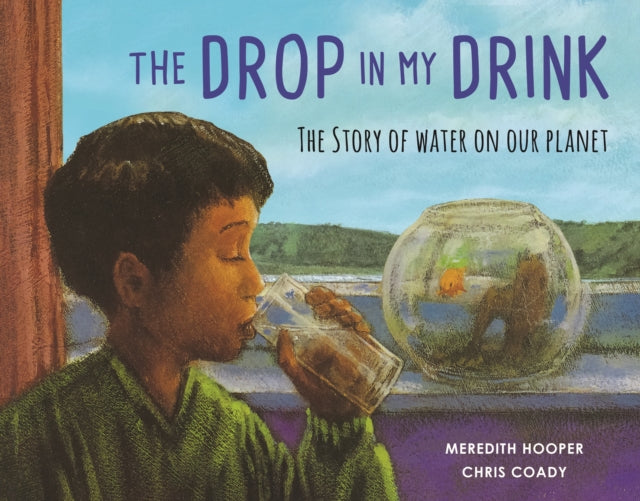The Drop in my Drink : The Story of Water on Our Planet-9781847807144