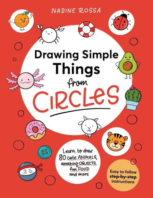 Drawing Simple Things From Circles : 80 step-by-step instructions to draw cute animals, amazing objects, fun food and more-9781923503366