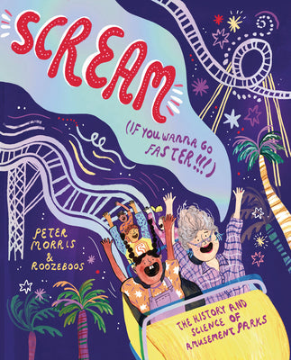 Scream If You Wanna Go Faster! : The History and Science of Amusement Parks